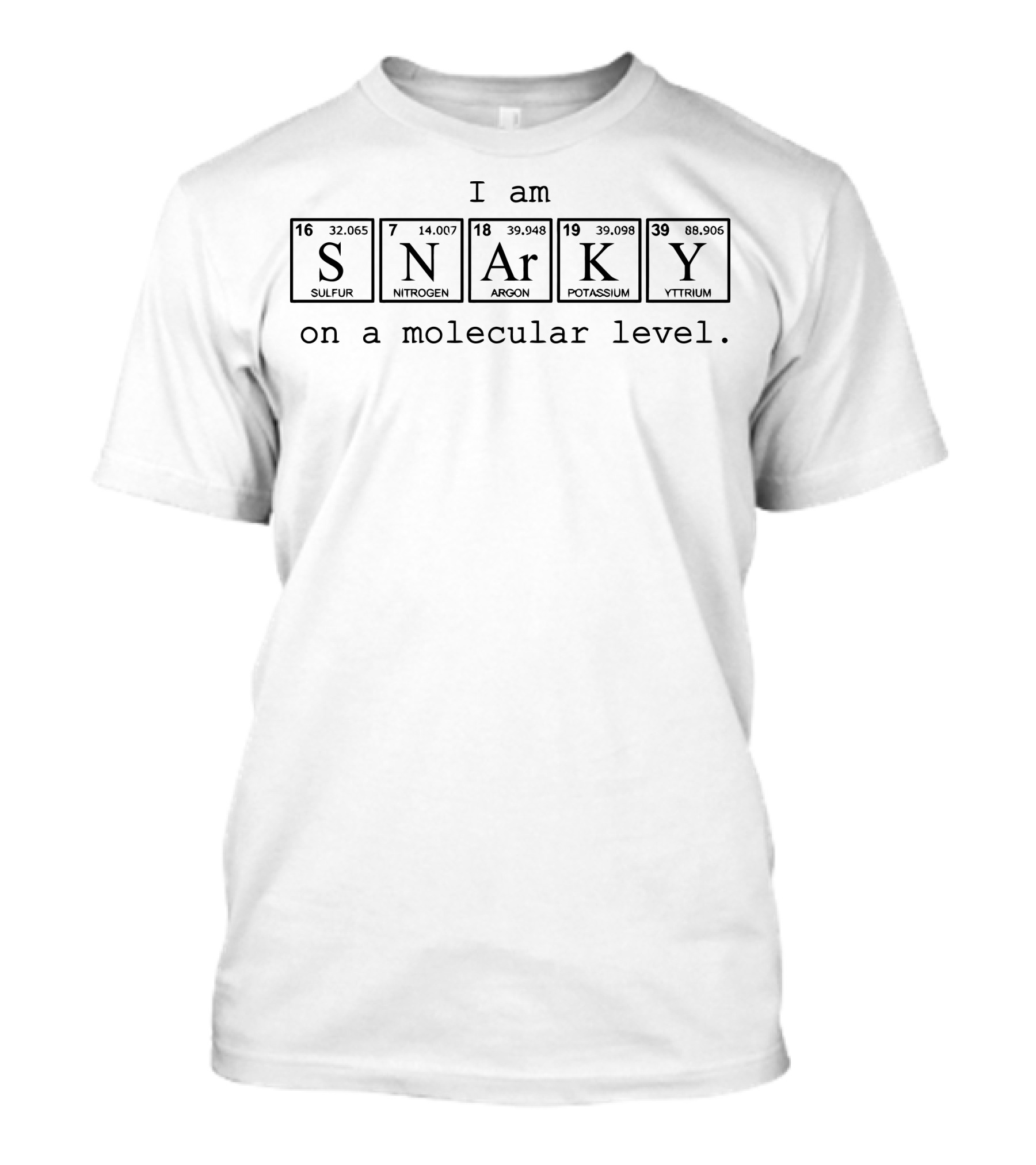 I Am Snarky On A Molecular Level Periodic Elements Sulfur Nitrogen Argon Potassium Yttrium T-Shirt