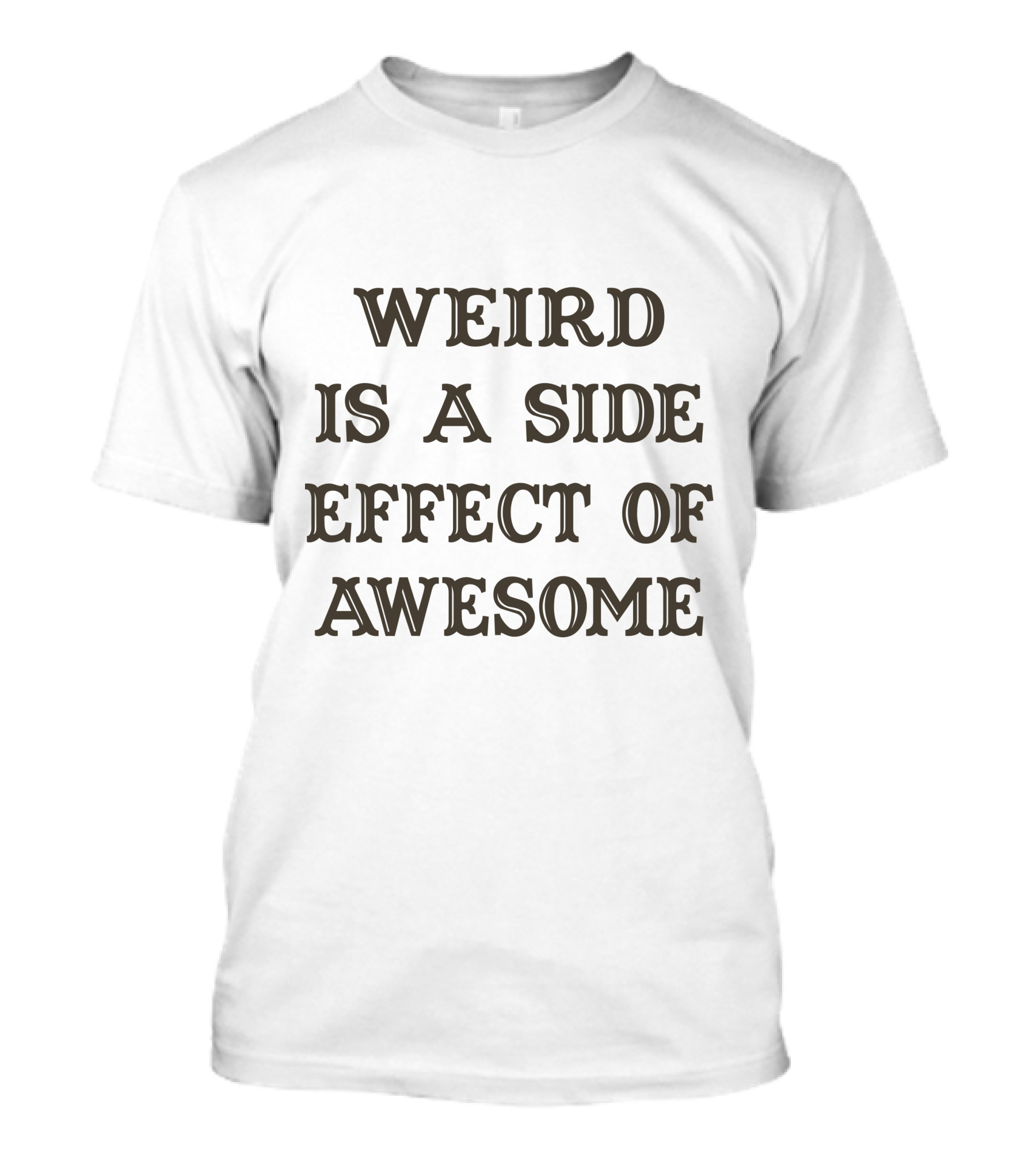Weird Is A Side Effect Of Awesome T-Shirt