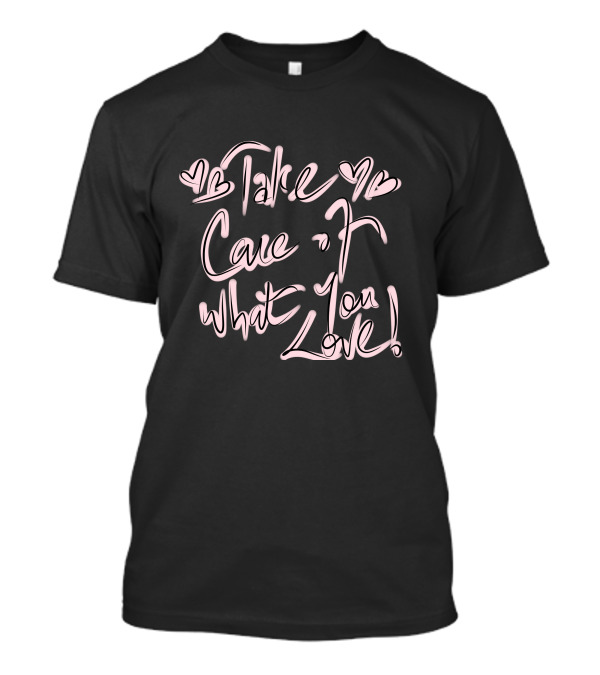 Take Care Of What You Love T-Shirt