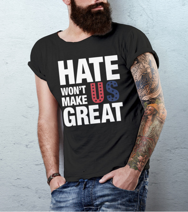 Hate Won't Make Us Great T-Shirt