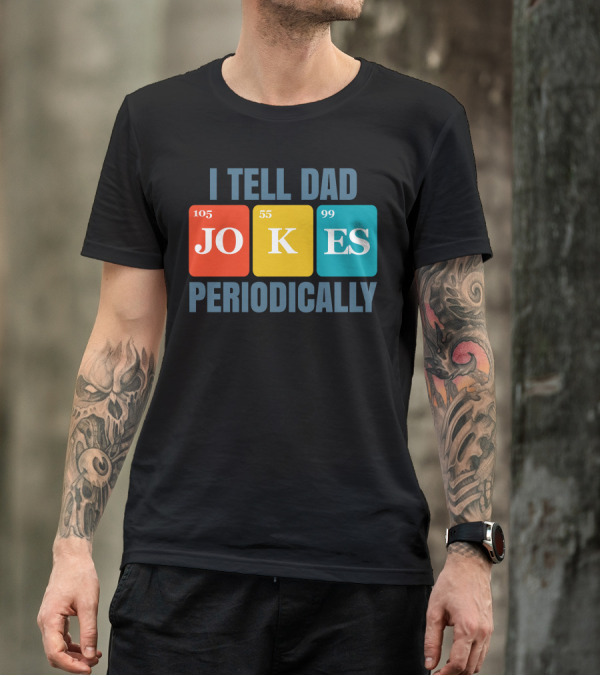 I Tell Dad Jokes 105 55 99 Periodically T-Shirt