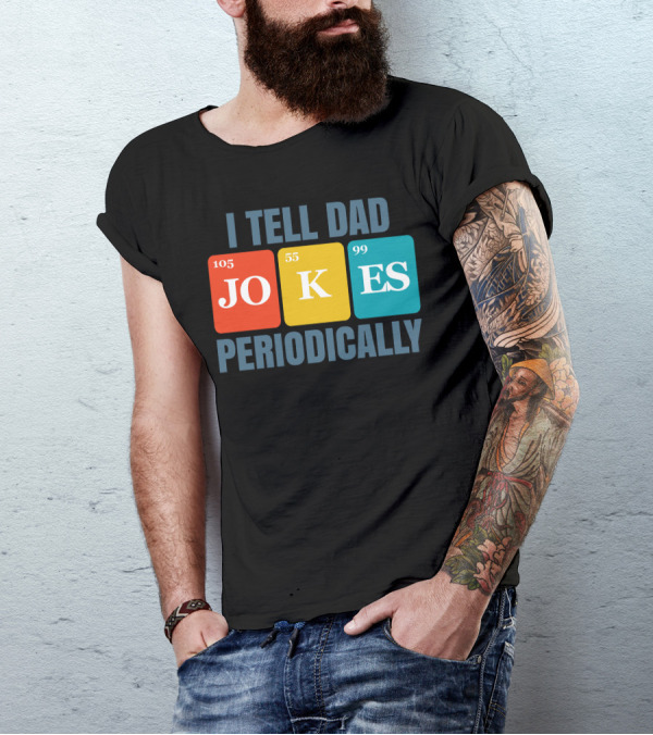 I Tell Dad Jokes 105 55 99 Periodically T-Shirt