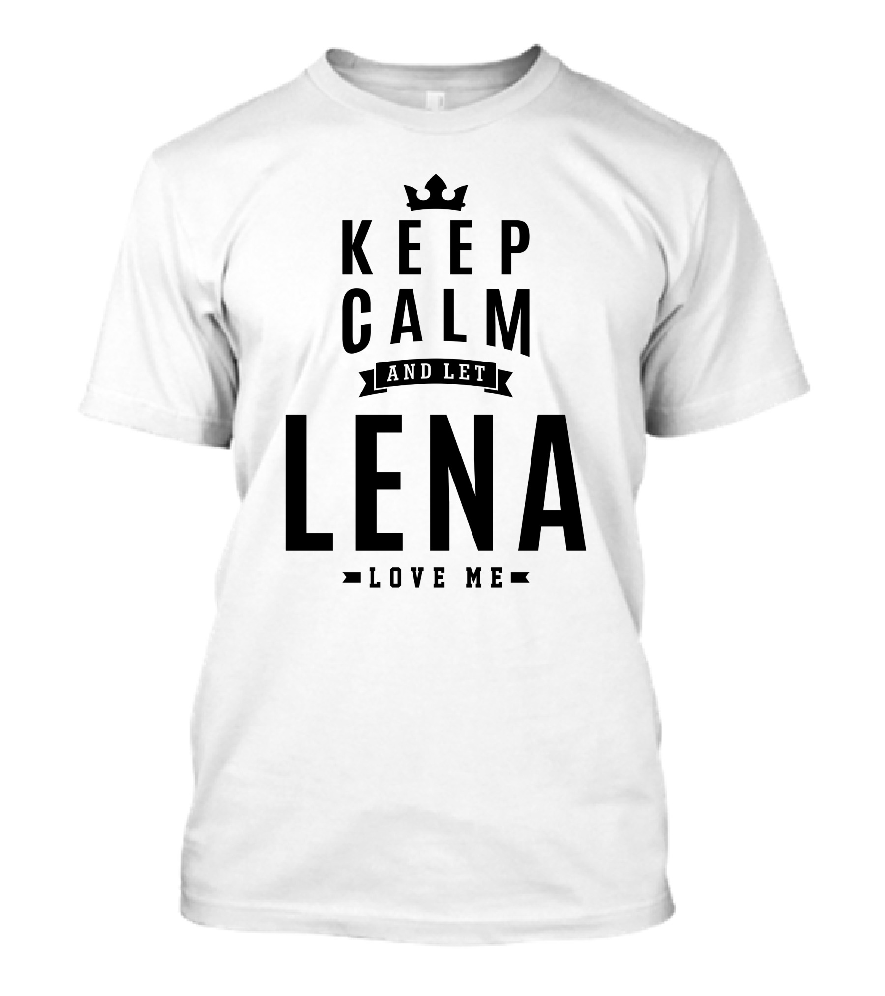 Keep Calm And Let Lena Love Me Birthday Personalized Name T-Shirt