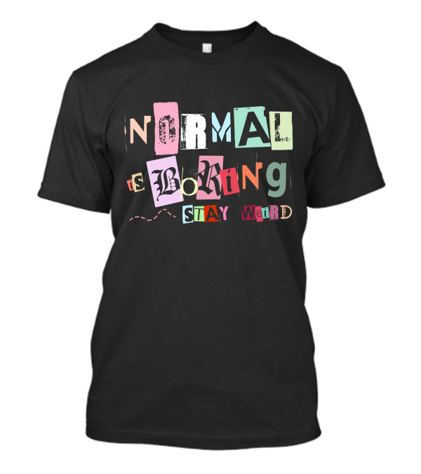 Normal Is Boring Stay Weird T-Shirt