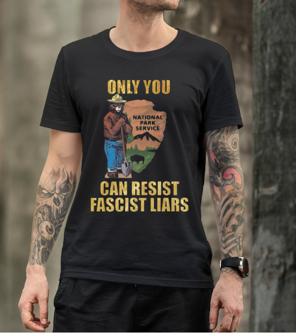 Only You Can Resist Fascist Liars National Park Service T-Shirt