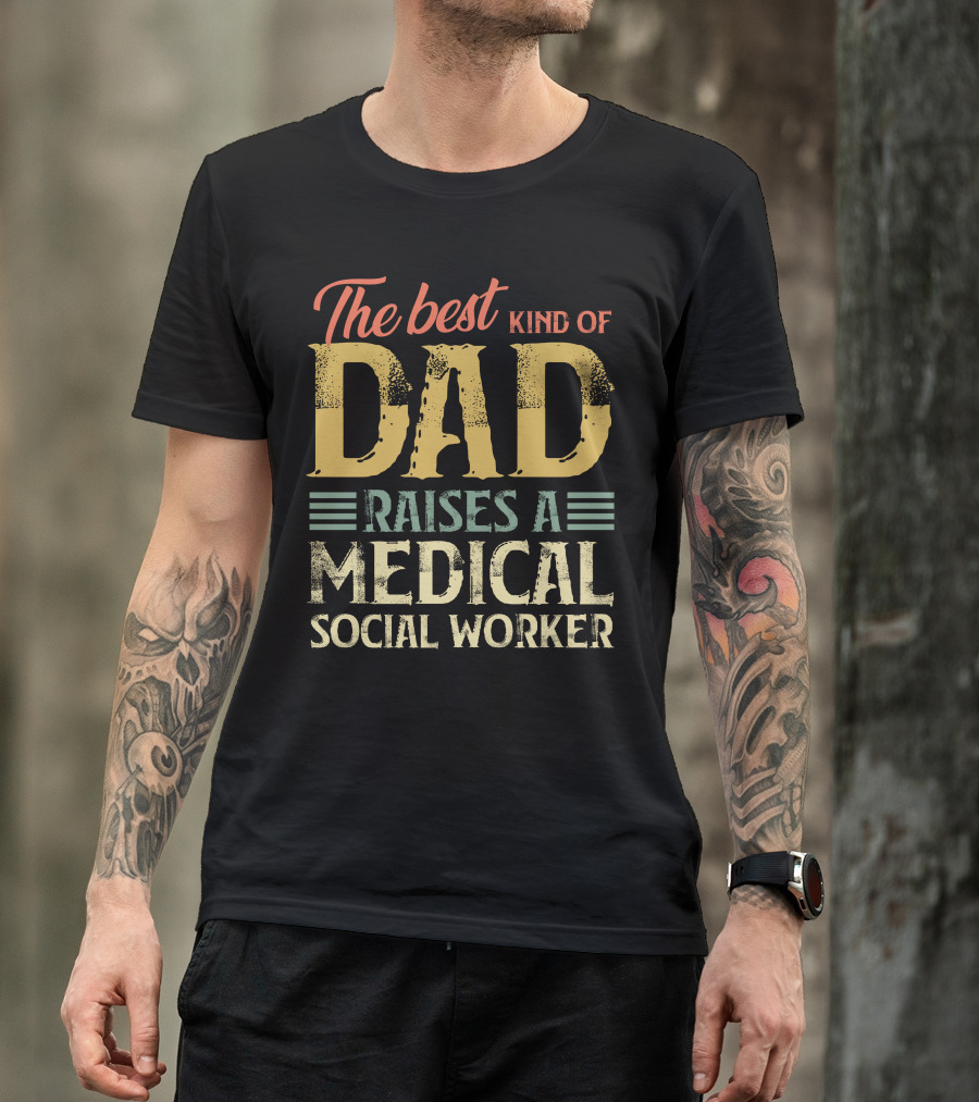 The Best Kind Of Dad Raises A Medical Social Worker T-Shirt