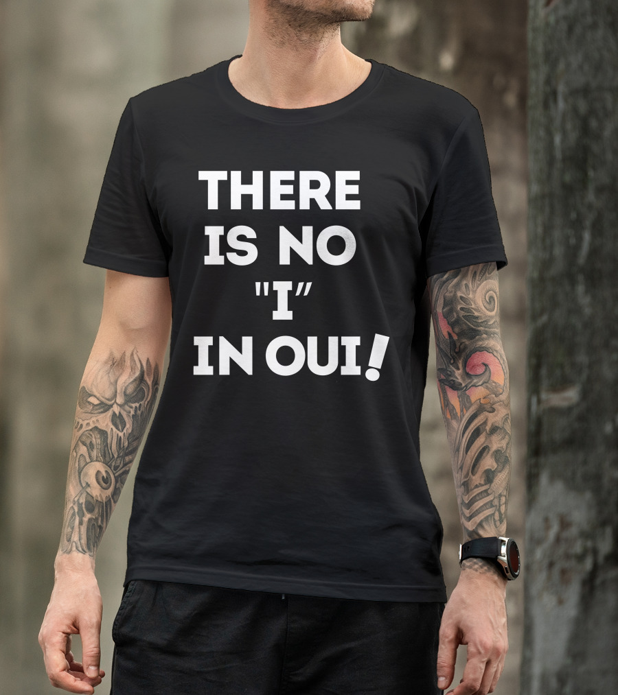 THERE IS NO I IN OUI T-Shirt