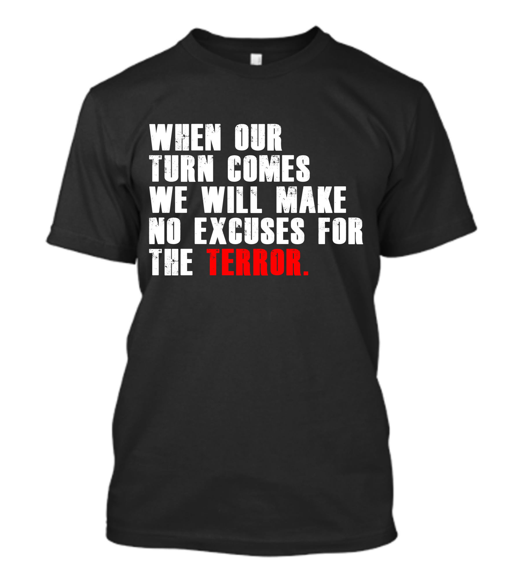 When Our Turn Comes We Will Make No Excuses For The Terror T-Shirt