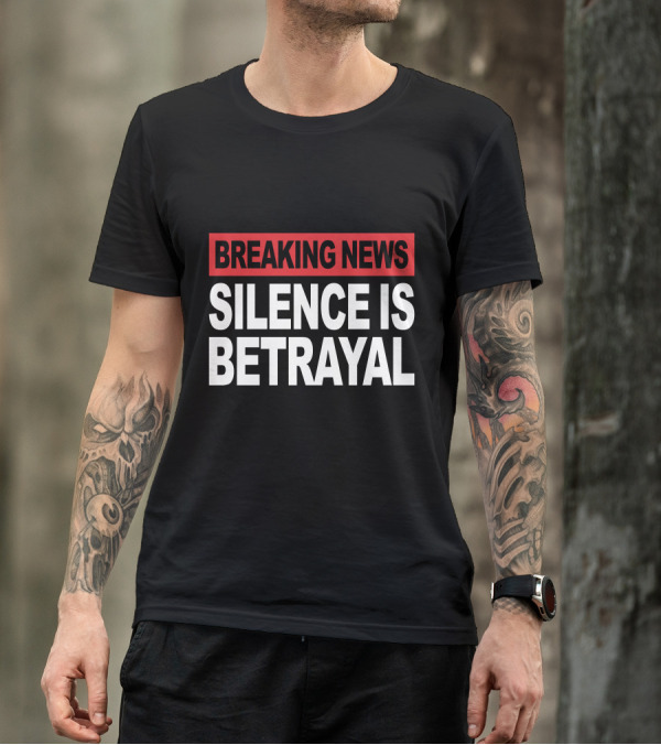Breaking News Silence Is Betrayal T-Shirt