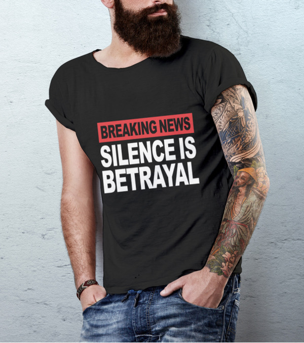 Breaking News Silence Is Betrayal T-Shirt