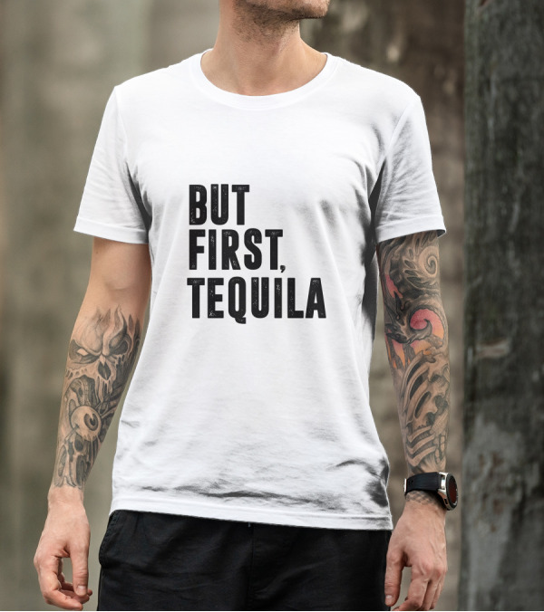 But First Tequila Bold Motivational T-Shirt