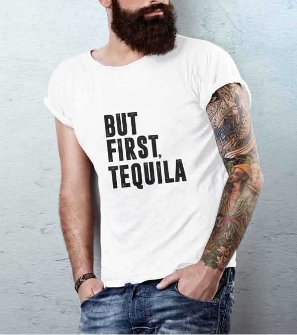 But First Tequila Bold Motivational T-Shirt