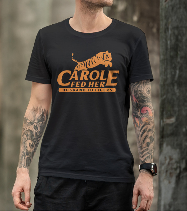 Carole Fed Her Husband To Tigers T-Shirt