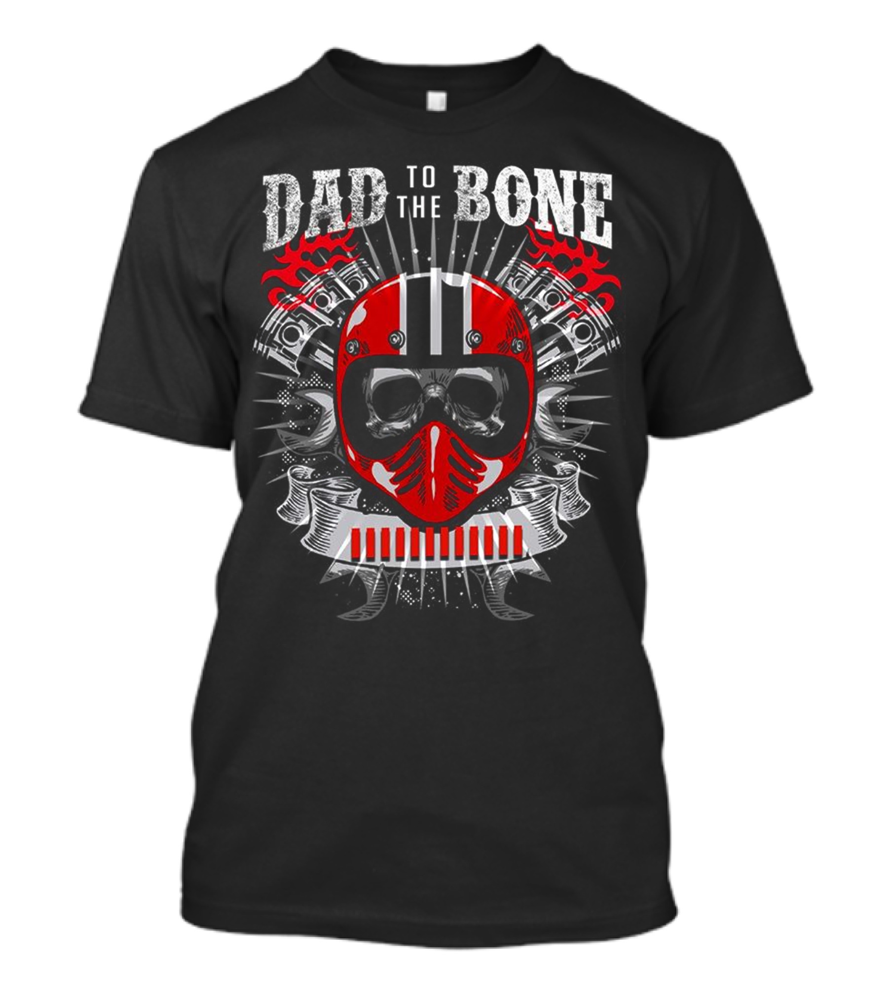 Dad To The Bone Red Helmet And Engine Pistons With Flames T-Shirt