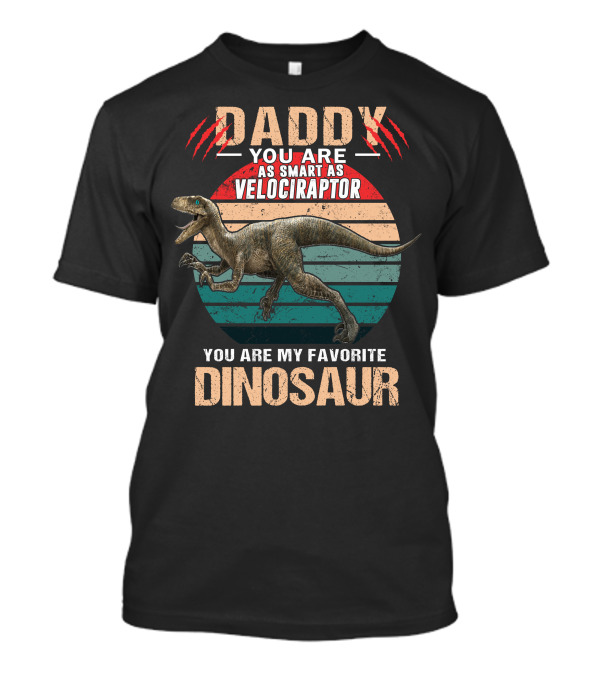 Daddy You Are As Smart As Velociraptor You Are My Favorite Dinosaur Fathers Day T-Shirt