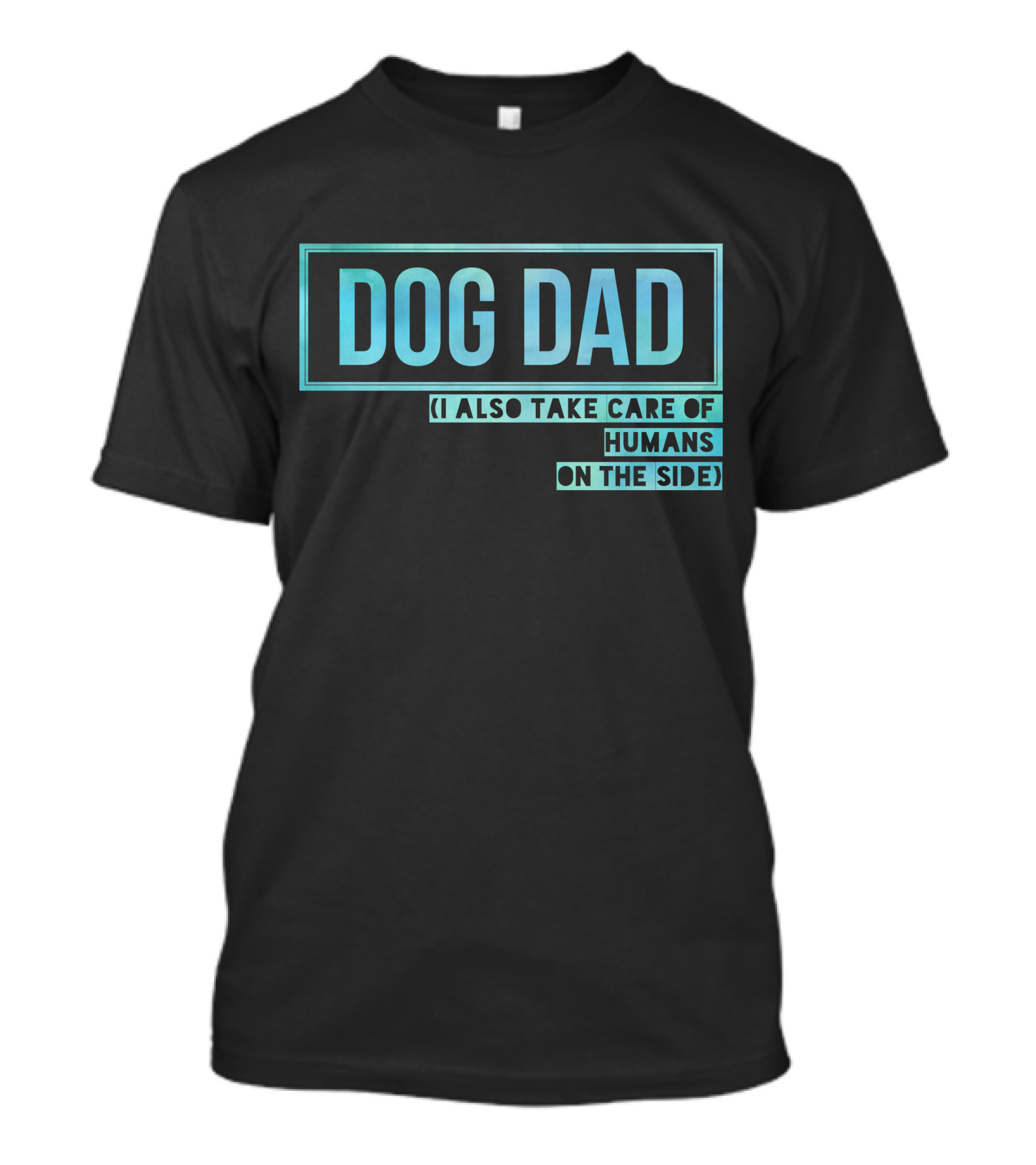 DOG DAD (I ALSO TAKE CARE OF HUMANS ON THE SIDE) T-Shirt