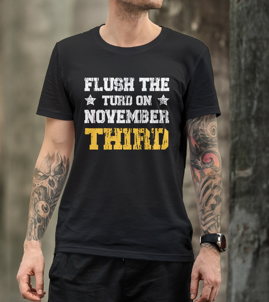 Flush The Turd On November Third T-Shirt