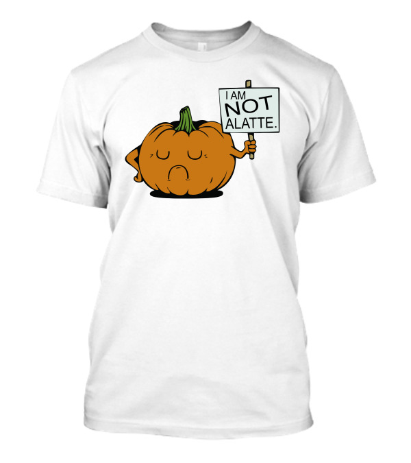 I Am Not A Latte Pumpkin Protest Funny Humor T-Shirt