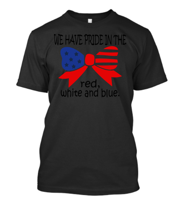 WE HAVE PRIDE IN THE RED WHITE AND BLUE T-Shirt