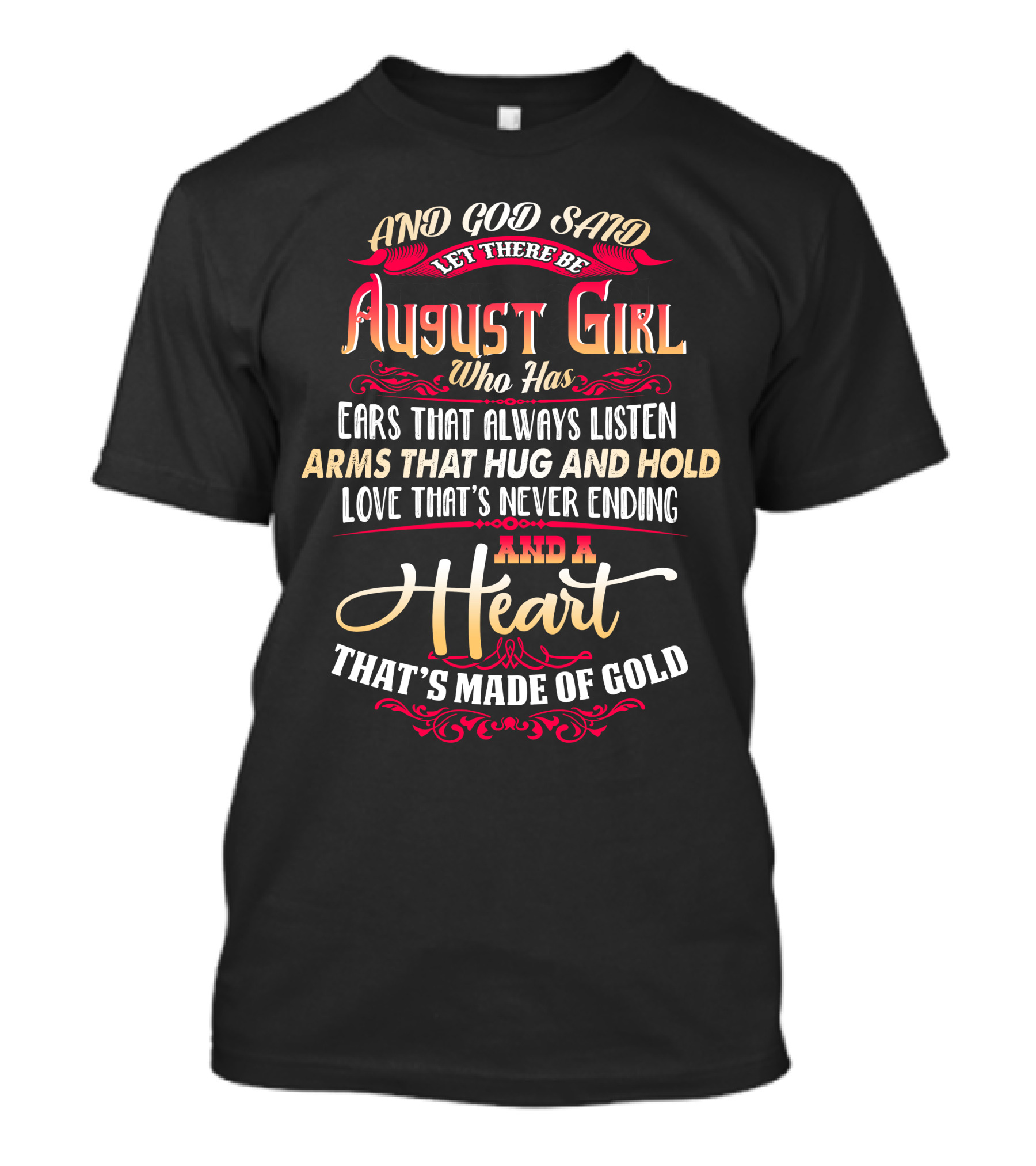 And God Said Let There Be August Girl Who Has Ears That Always Listen Arms That Hug And Hold Love That's Never Ending And A Heart That's Made Of Gold T-Shirt