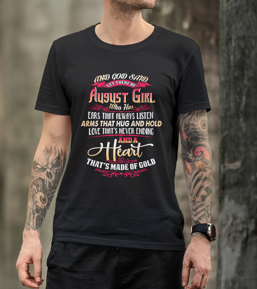 And God Said Let There Be August Girl Who Has Ears That Always Listen Arms That Hug And Hold Love That's Never Ending And A Heart That's Made Of Gold T-Shirt