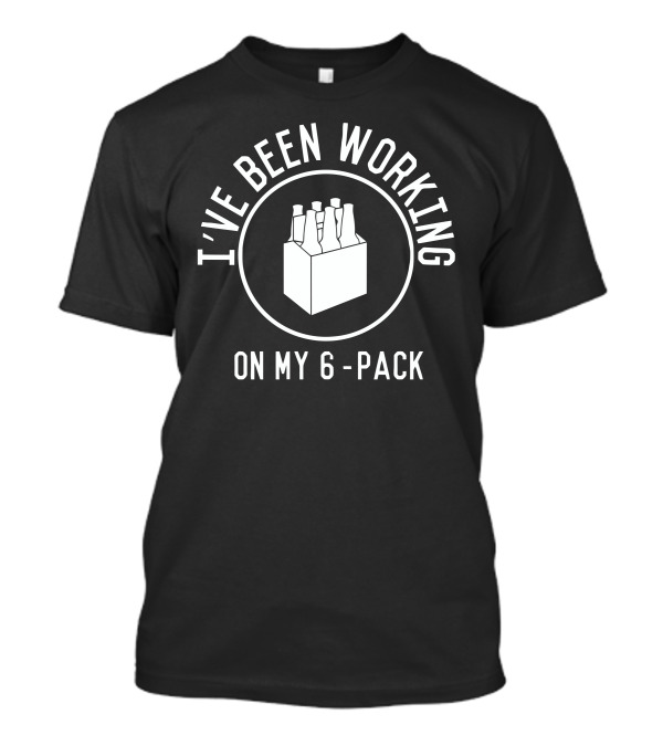 I've Been Working On My 6-Pack Beer Bottles T-Shirt
