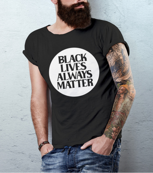 Black Lives Always Matter T-Shirt