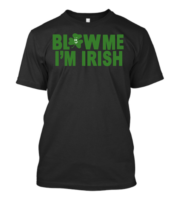 Blow Me I'm Irish Shamrock Funny Humor Geek T-Shirt