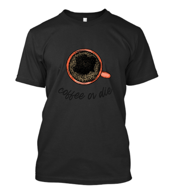 Coffee Or Die Coffee Cup T-Shirt