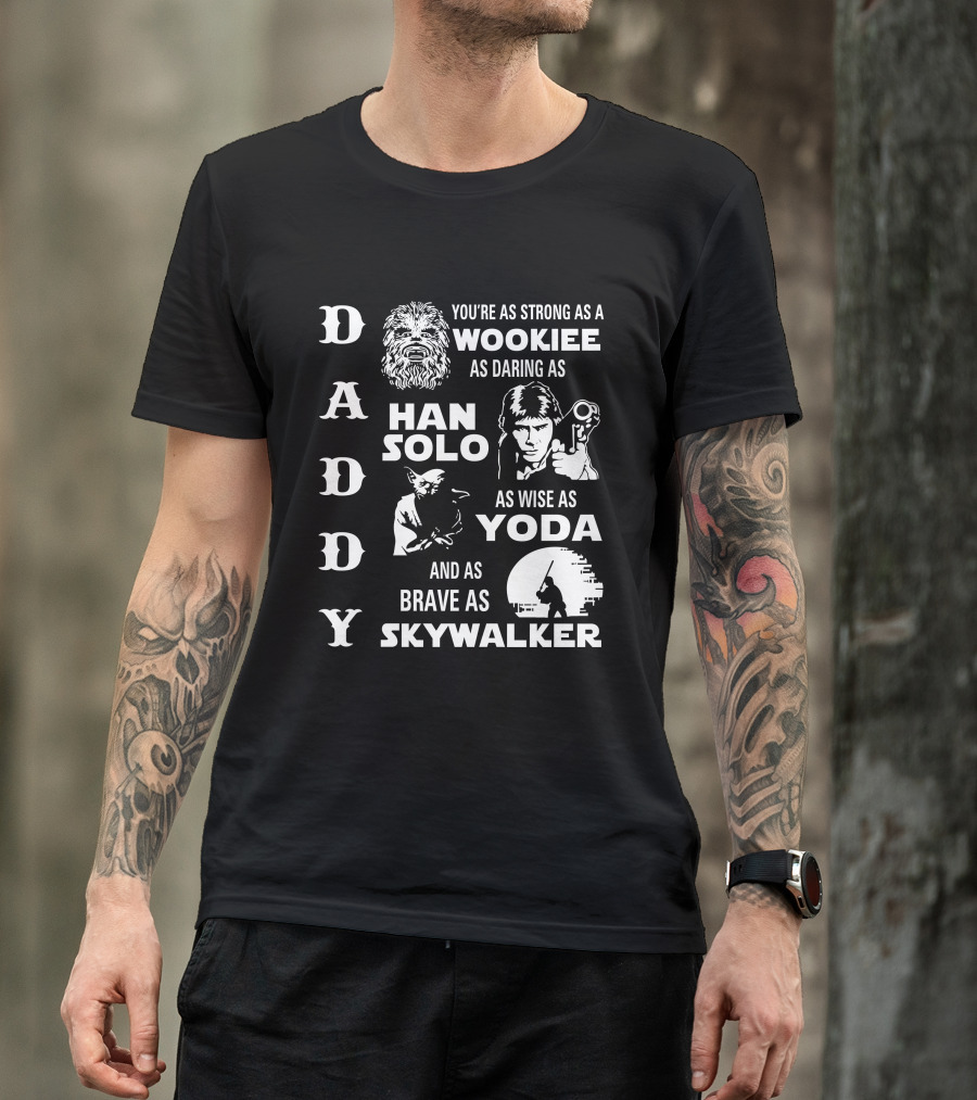 Daddy You're As Strong As A Wookiee As Daring As Han Solo As Wise As Yoda And As Brave As Skywalker T-Shirt