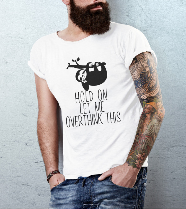 Hold On Let Me Overthink This Funny Sloth T-Shirt