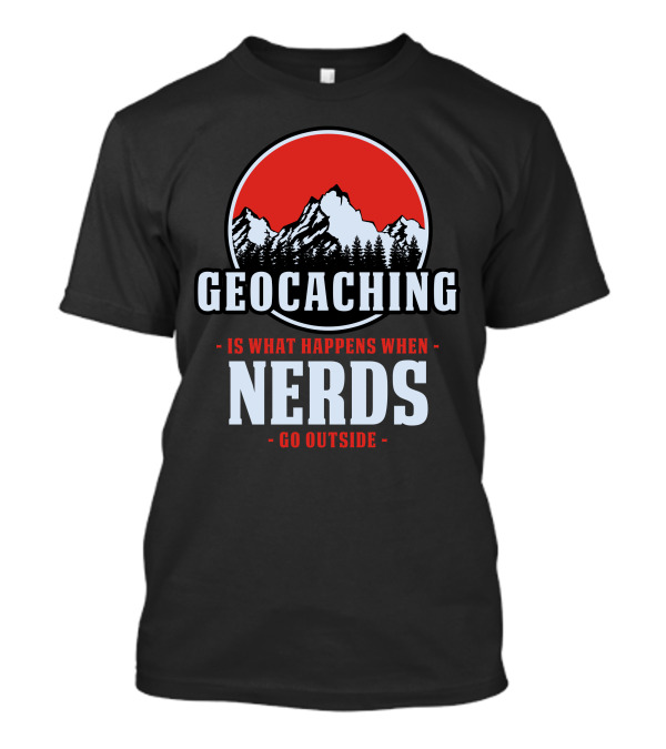 Geocaching Is What Happens When Nerds Go Outside Mountain T-Shirt
