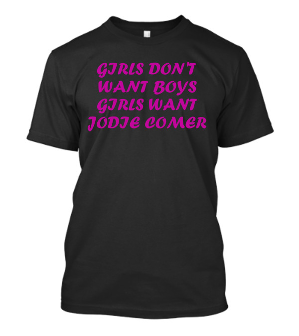 GIRLS DON'T WANT BOYS GIRLS WANT JODIE COMER T-Shirt
