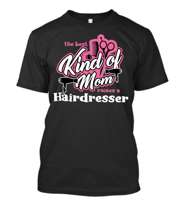 The Best Kind Of Mom Raises A Hairdresser T-Shirt