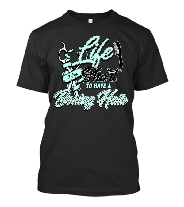Life Is Too Short To Have A Boring Hair T-Shirt