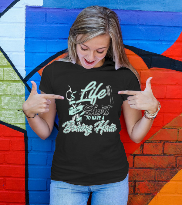 Life Is Too Short To Have A Boring Hair T-Shirt
