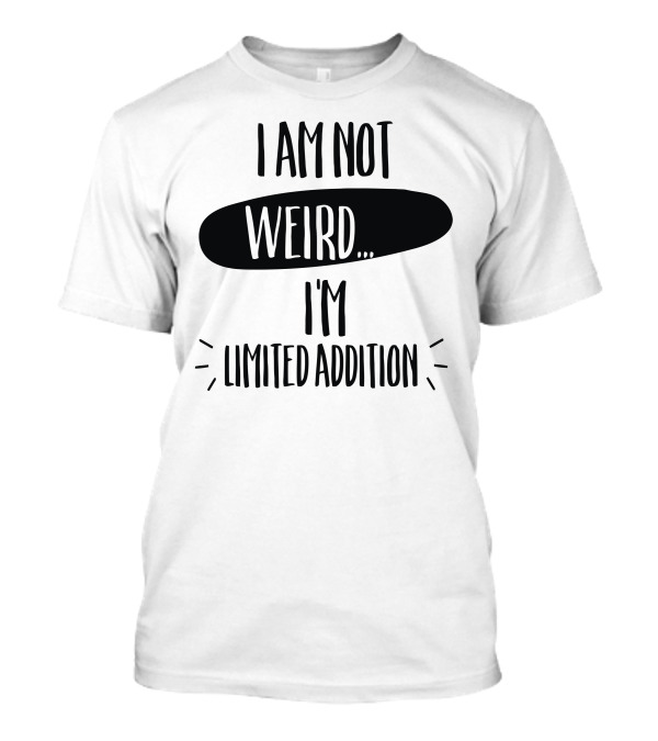 I Am Not Weird I'm Limited Addition T-Shirt