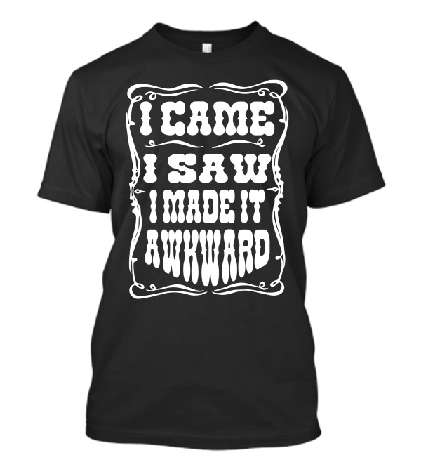 I Came I Saw I Made It Awkward Retro Psychedelic Font T-Shirt