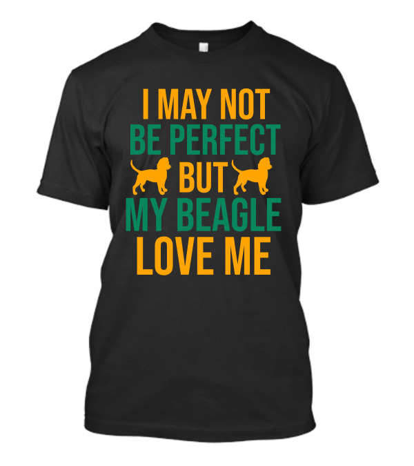 I May Not Be Perfect But My Beagle Love Me Dog T-Shirt