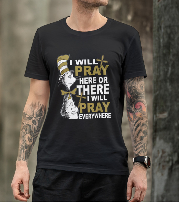 I Will Pray Here Or There I Will Pray Everywhere Cat In The Hat T-Shirt
