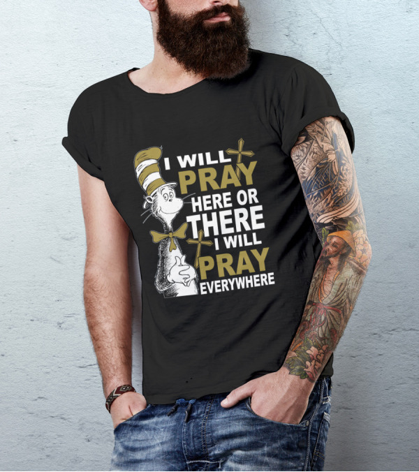 I Will Pray Here Or There I Will Pray Everywhere Cat In The Hat T-Shirt