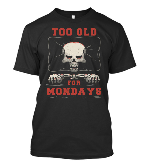 Too Old For Mondays Funny Lazy Skull T-Shirt