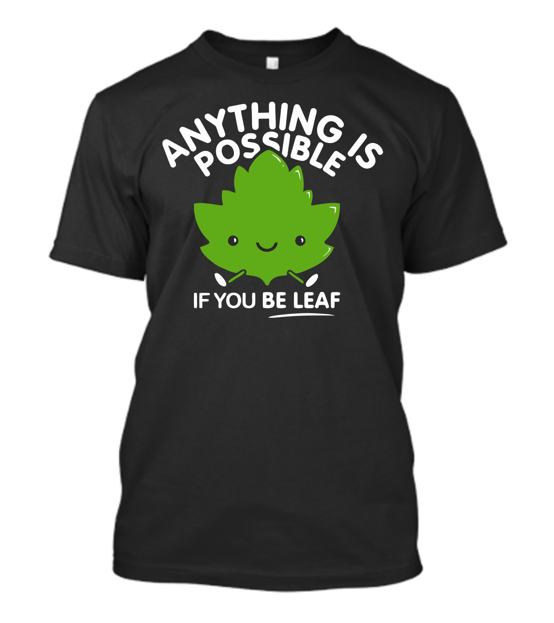 Anything Is Possible If You Be Leaf Happy Green Leaf T-Shirt