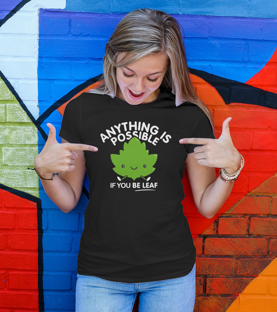 Anything Is Possible If You Be Leaf Happy Green Leaf T-Shirt