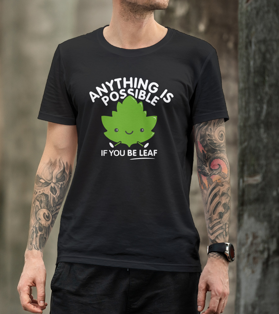 Anything Is Possible If You Be Leaf Happy Green Leaf T-Shirt