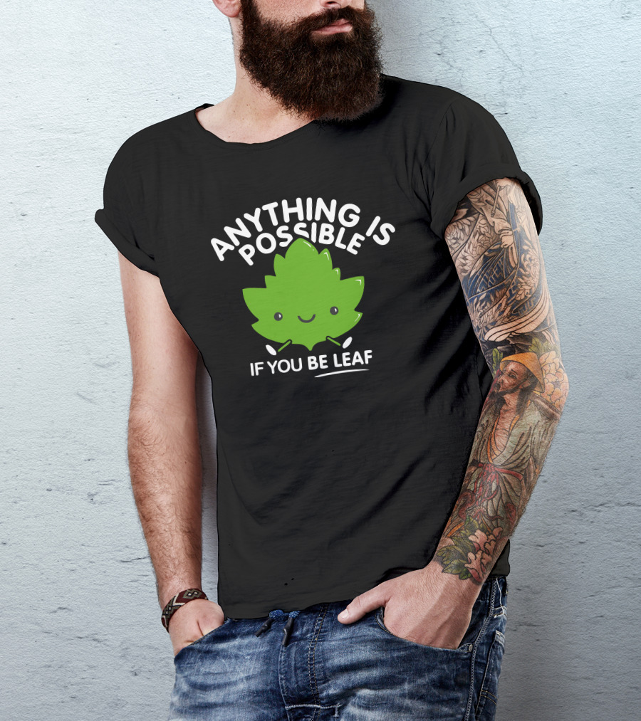 Anything Is Possible If You Be Leaf Happy Green Leaf T-Shirt