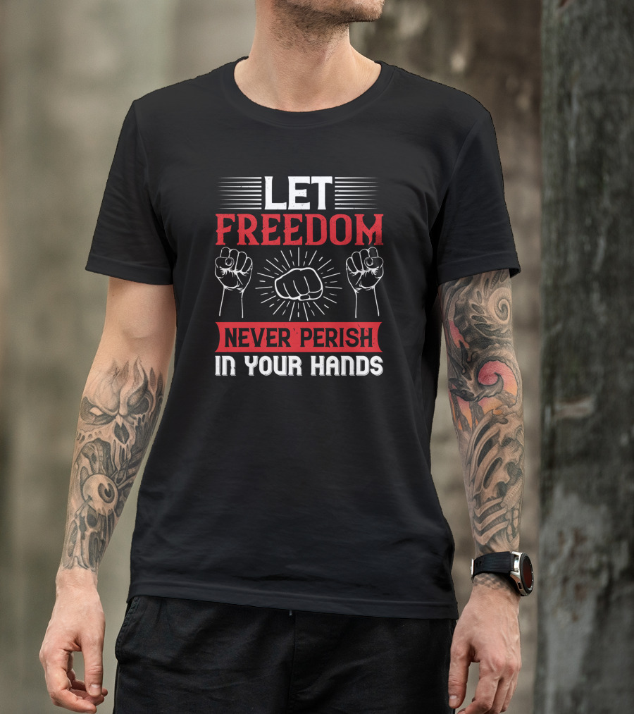 Let Freedom Never Perish In Your Hands Fist Symbol With Raised Fists T-Shirt