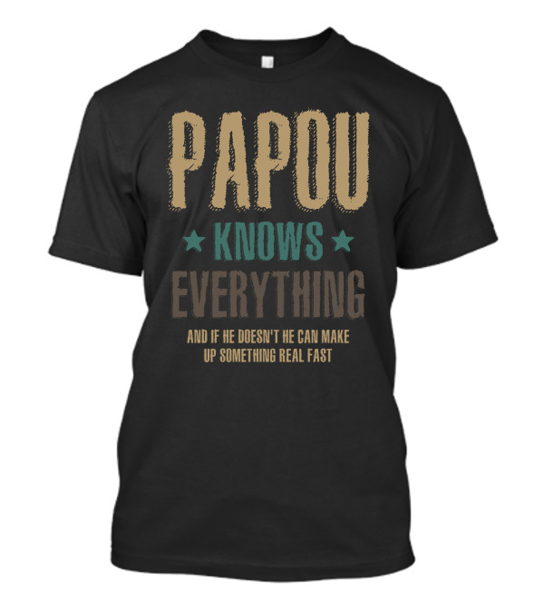 Papou Knows Everything And If He Doesn't He Can Make Up Something Real Fast T-Shirt