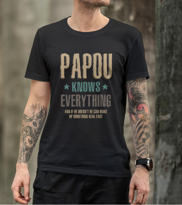 Papou Knows Everything And If He Doesn't He Can Make Up Something Real Fast T-Shirt
