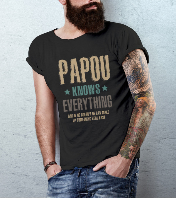 Papou Knows Everything And If He Doesn't He Can Make Up Something Real Fast T-Shirt